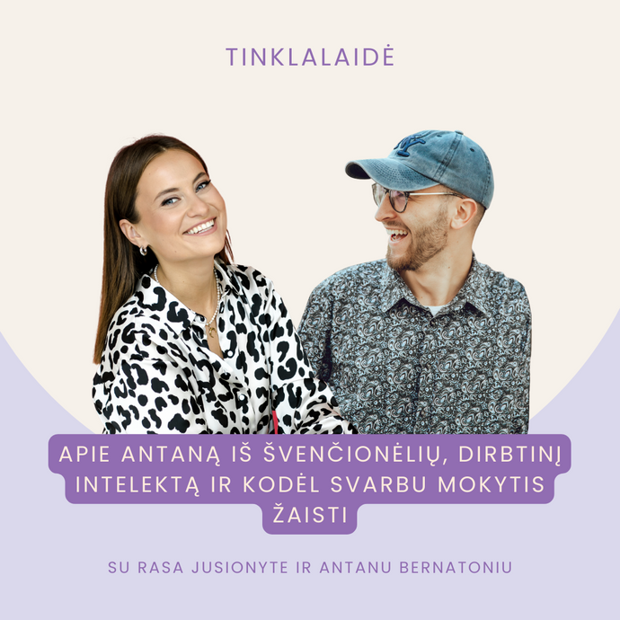 Apie Antaną iš Švenčionėlių, dirbtinį intelektą ir kodėl svarbu mokytis žaisti