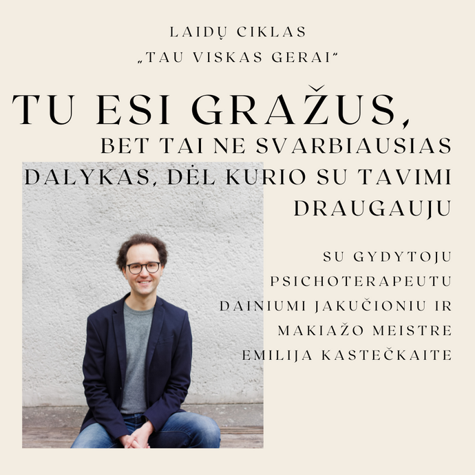 „Tau viskas gerai“, tu esi gražus, bet tai ne svarbiausias dalykas, dėl kurio su tavimi draugauju