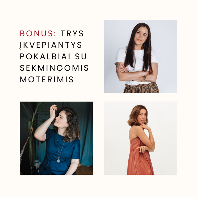 BONUS: trys įkvepiantys pokalbiai su sėkmingomis moterimis