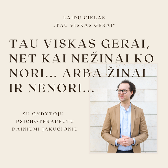 Tau viskas gerai, net kai nežinai ko nori... Arba žinai ir nenori...