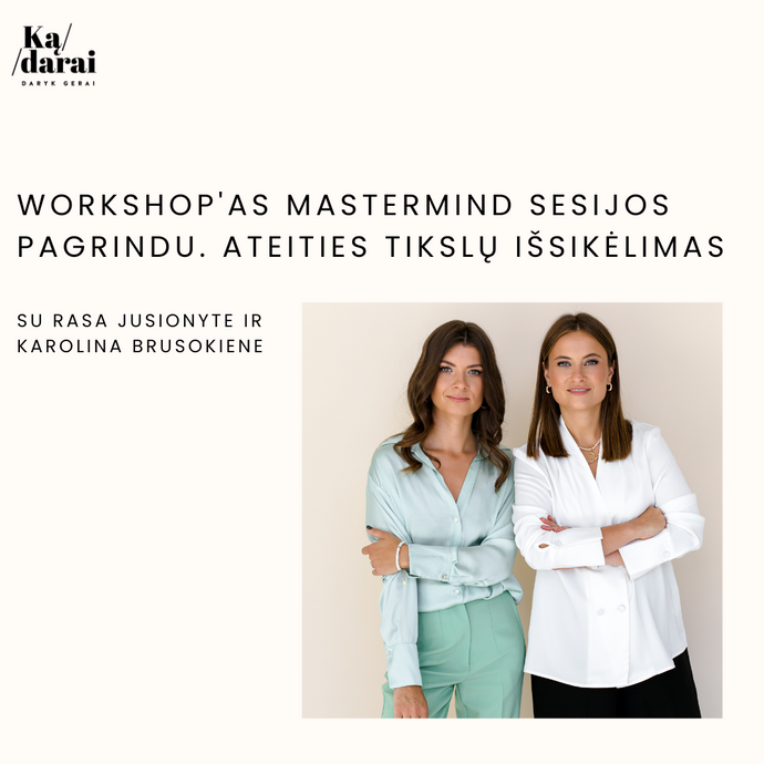 Workshop'as mastermind sesijos pagrindu. ateities tikslų išsikėlimas.  Su Rasa Jusionyte ir  Karolina Brusokiene