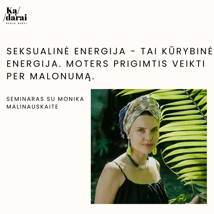 Seksualinė energija - tai kūrybinė energija. Moters prigimtis veikti per malonumą. ĮRAŠAS