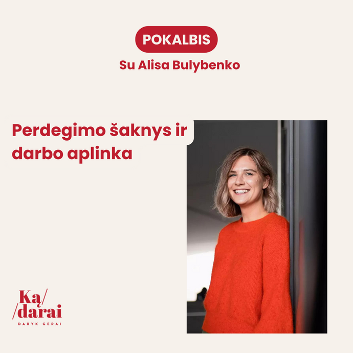 Perdegimo šaknys ir darbo aplinka. Pokalbis su Alisa Bulybenko